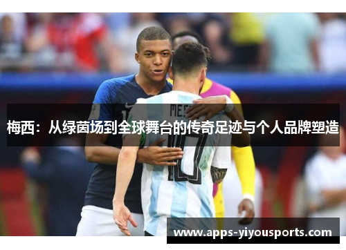 梅西：从绿茵场到全球舞台的传奇足迹与个人品牌塑造