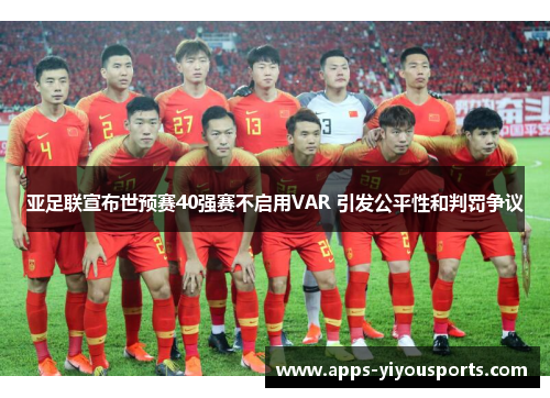 亚足联宣布世预赛40强赛不启用VAR 引发公平性和判罚争议
