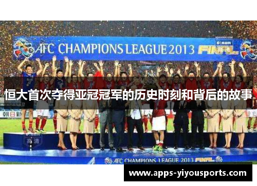 恒大首次夺得亚冠冠军的历史时刻和背后的故事